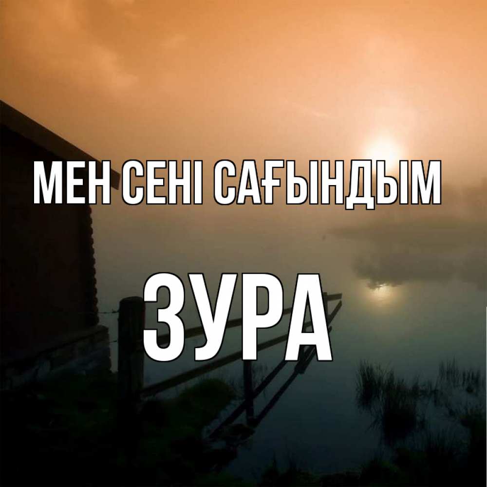 Күн сайын ашық хат с именем, ЗУРА Мен сені сағындым приходи ко мне на чай Онлайн тегін жүктеп алу тілектері бар керемет карта 