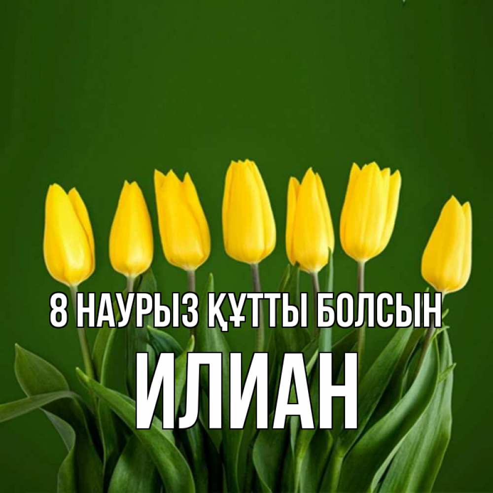 Күн сайын ашық хат с именем, Илиан 8 наурыз құтты болсын желтого цвета 3 Онлайн тегін жүктеп алу тілектері бар керемет карта 