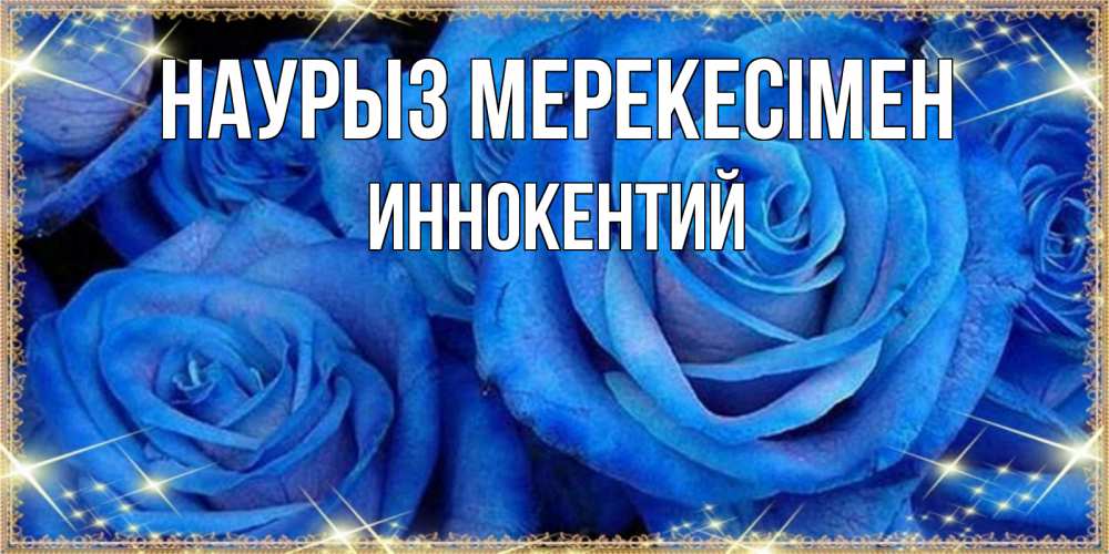 Күн сайын ашық хат с именем, Иннокентий Наурыз мерекесімен как поздравить женщину на праздник весны наурыз. Конечно же нужно подарить ей открытку с нашего сайта Онлайн тегін жүктеп алу тілектері бар керемет карта 