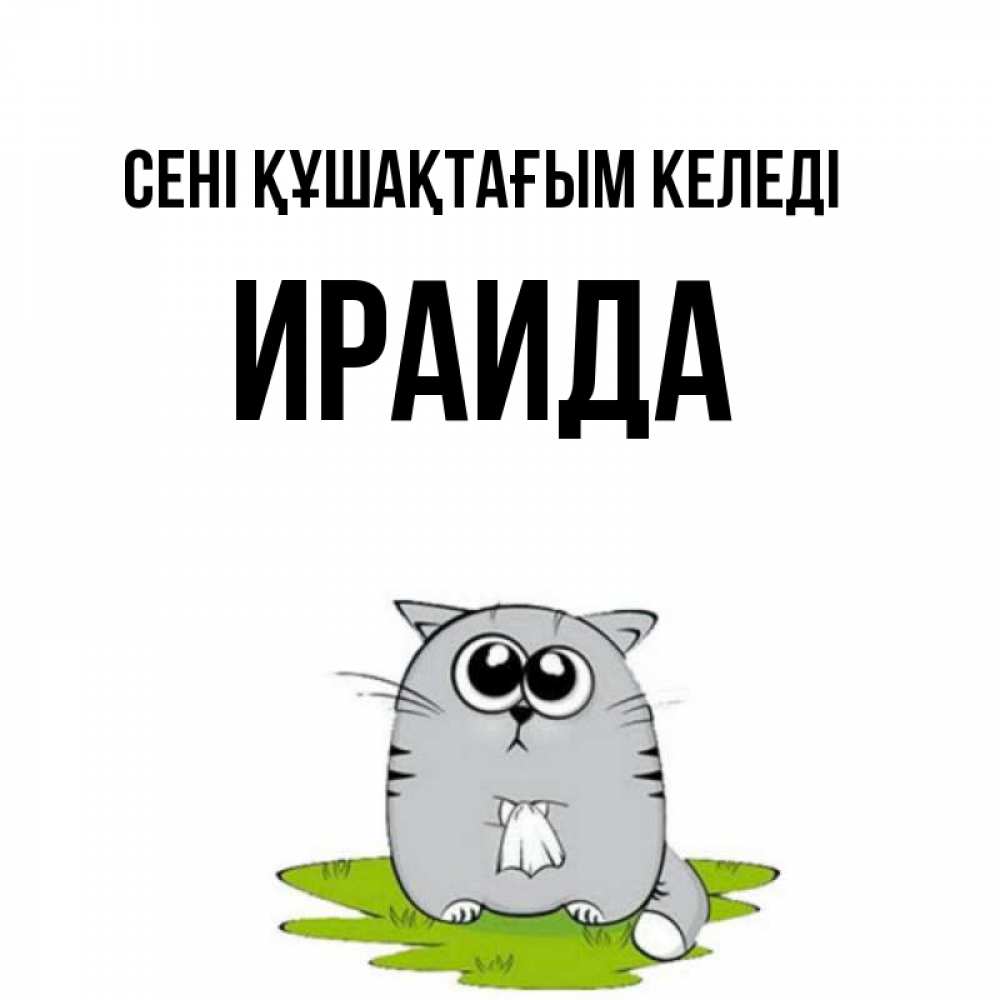 Күн сайын ашық хат с именем, Ираида сені құшақтағым келеді котик теребит платочек сидя на травке Онлайн тегін жүктеп алу тілектері бар керемет карта 