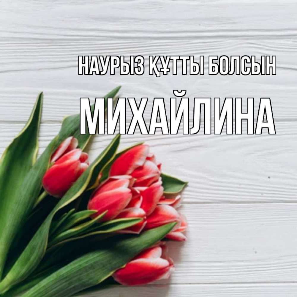 Күн сайын ашық хат с именем, Михайлина Наурыз құтты болсын весна 2 Онлайн тегін жүктеп алу тілектері бар керемет карта 
