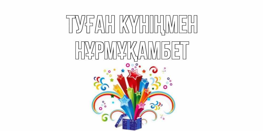Күн сайын ашық хат с именем, НҰРМҰҚАМБЕТ Туған күніңмен Коробка,радуга,звезды Онлайн тегін жүктеп алу тілектері бар керемет карта 