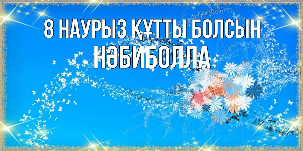 Күн сайын ашық хат с именем, НӘБИБОЛЛА 8 наурыз құтты болсын открытка с подписью к международному женскому дню Онлайн тегін жүктеп алу тілектері бар керемет карта 
