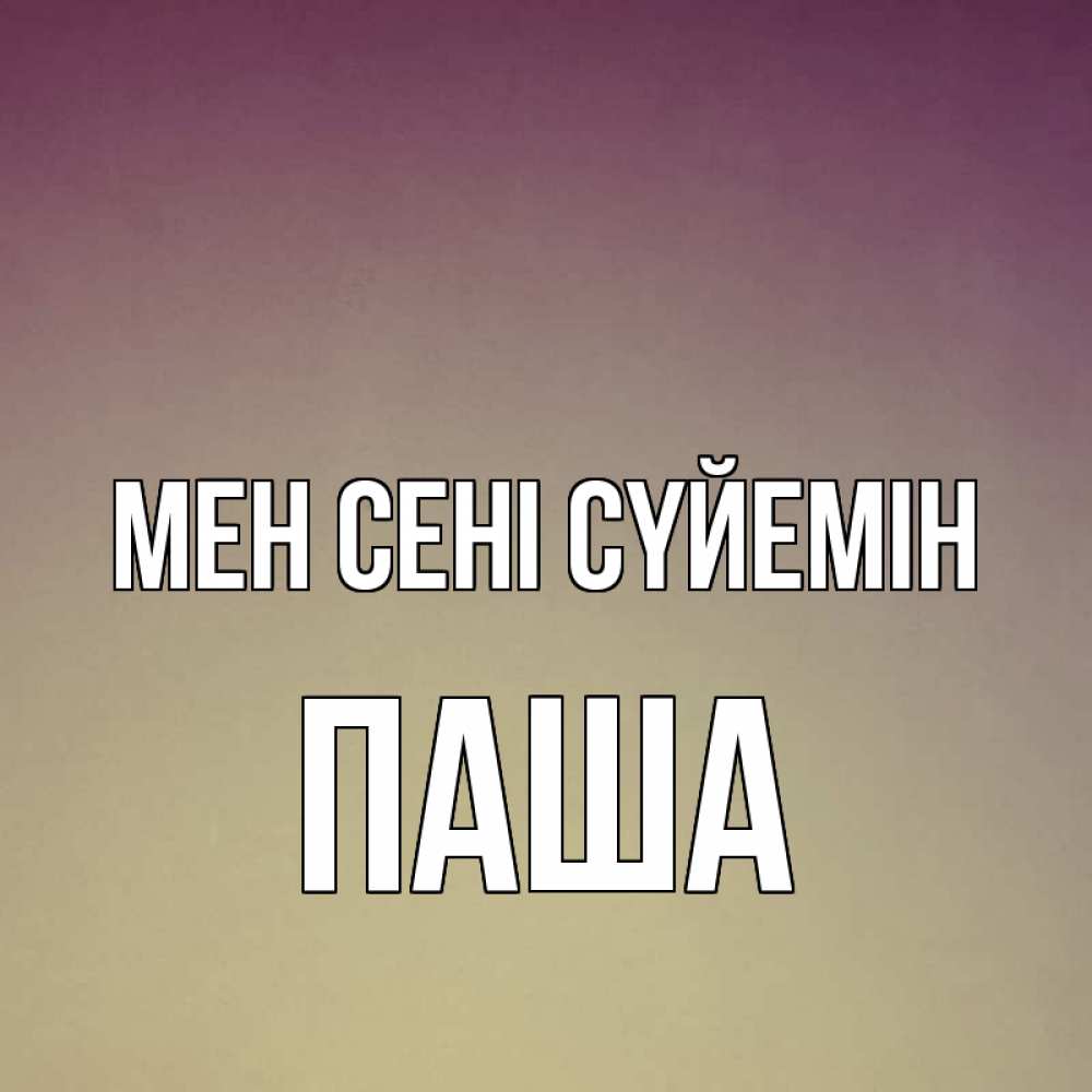 Күн сайын ашық хат с именем, Паша Мен сені сүйемін для любимой Онлайн тегін жүктеп алу тілектері бар керемет карта 