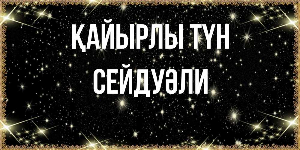 Күн сайын ашық хат с именем, СЕЙДУӘЛИ Қайырлы түн засыпаем под звездами Онлайн тегін жүктеп алу тілектері бар керемет карта 