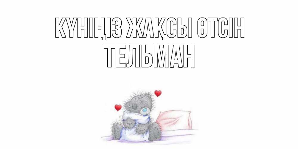 Күн сайын ашық хат с именем, Тельман Күніңіз жақсы өтсін хорошего дня с именем Онлайн тегін жүктеп алу тілектері бар керемет карта 