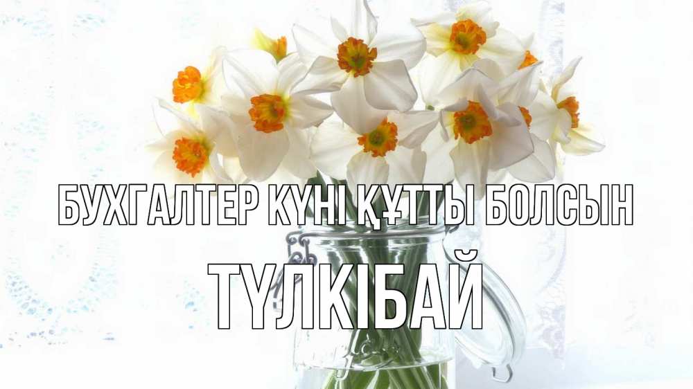 Күн сайын ашық хат с именем, ТҮЛКІБАЙ бухгалтер күні құтты болсын с днем бухгалтера Онлайн тегін жүктеп алу тілектері бар керемет карта 