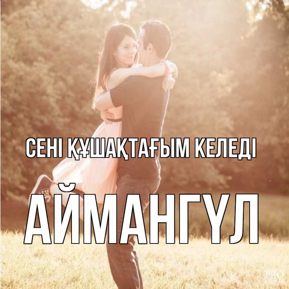 Күн сайын ашық хат с именем, Аймангүл сені құшақтағым келеді парень и девушка фото под фильтром Онлайн тегін жүктеп алу тілектері бар керемет карта 