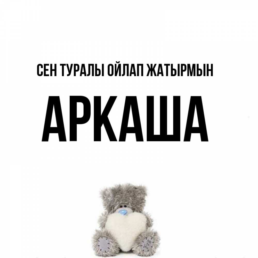 Күн сайын ашық хат с именем, Аркаша Сен туралы ойлап жатырмын тедди с сердечком для любимой Онлайн тегін жүктеп алу тілектері бар керемет карта 