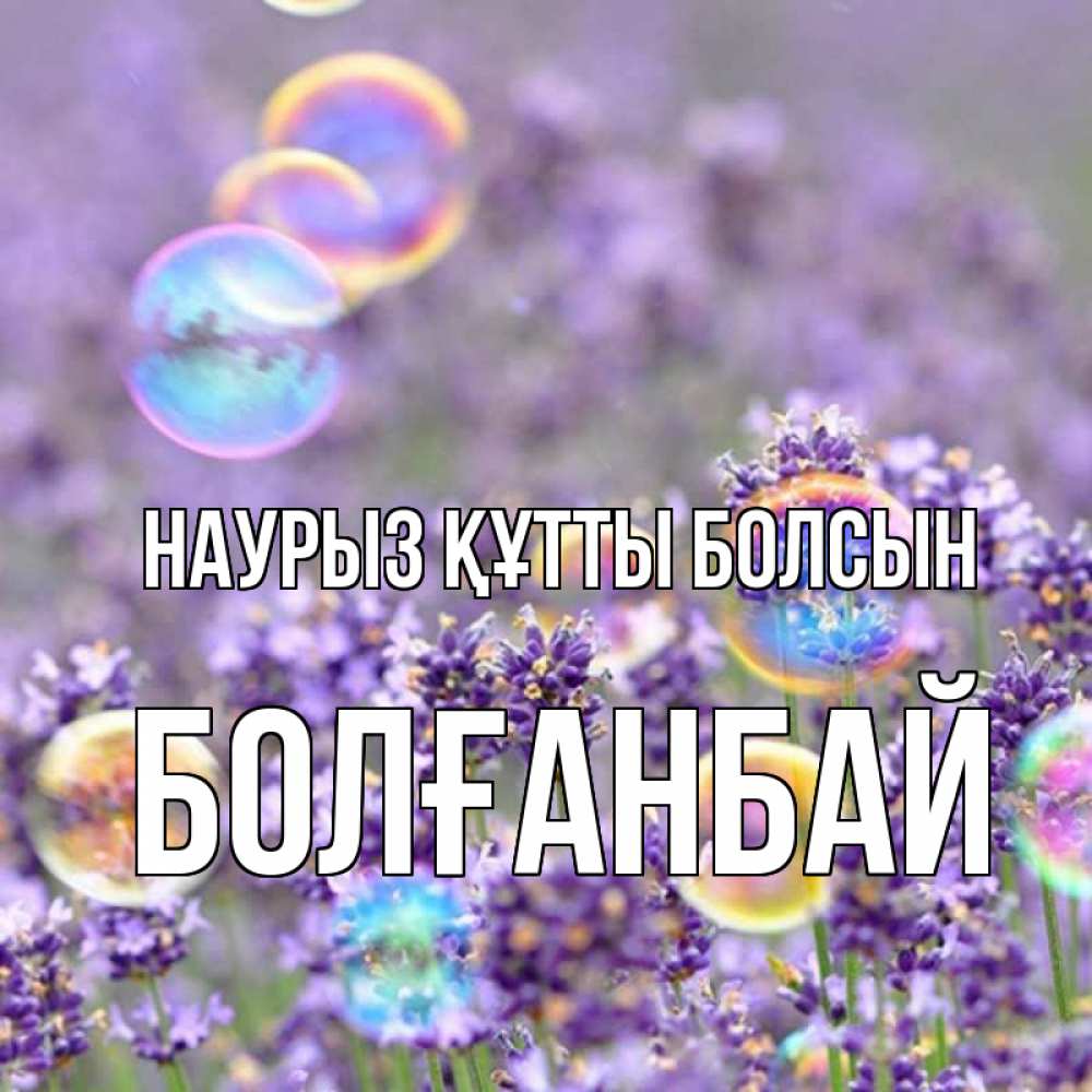 Күн сайын ашық хат с именем, Болғанбай Наурыз құтты болсын цветы Онлайн тегін жүктеп алу тілектері бар керемет карта 