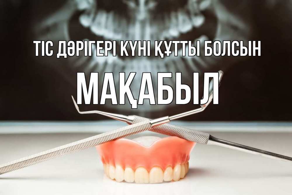 Күн сайын ашық хат с именем, МАҚАБЫЛ Тіс дәрігері күні құтты болсын с днем стоматолога Онлайн тегін жүктеп алу тілектері бар керемет карта 