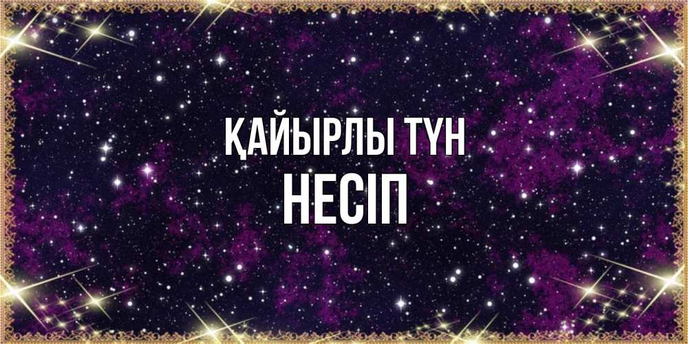 Күн сайын ашық хат с именем, НЕСІП Қайырлы түн хорошего сна Онлайн тегін жүктеп алу тілектері бар керемет карта 