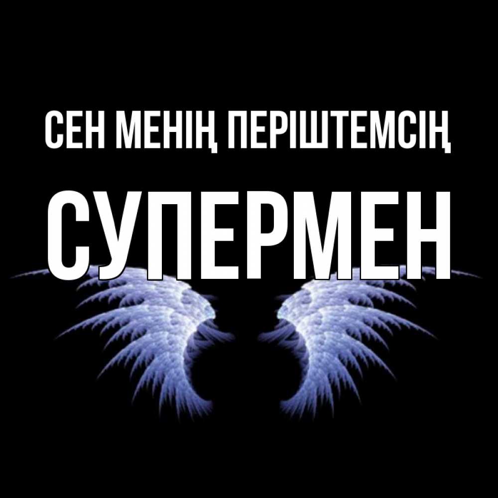 Күн сайын ашық хат с именем, Супермен Сен менің періштемсің ангельские крылья на черном фоне Онлайн тегін жүктеп алу тілектері бар керемет карта 