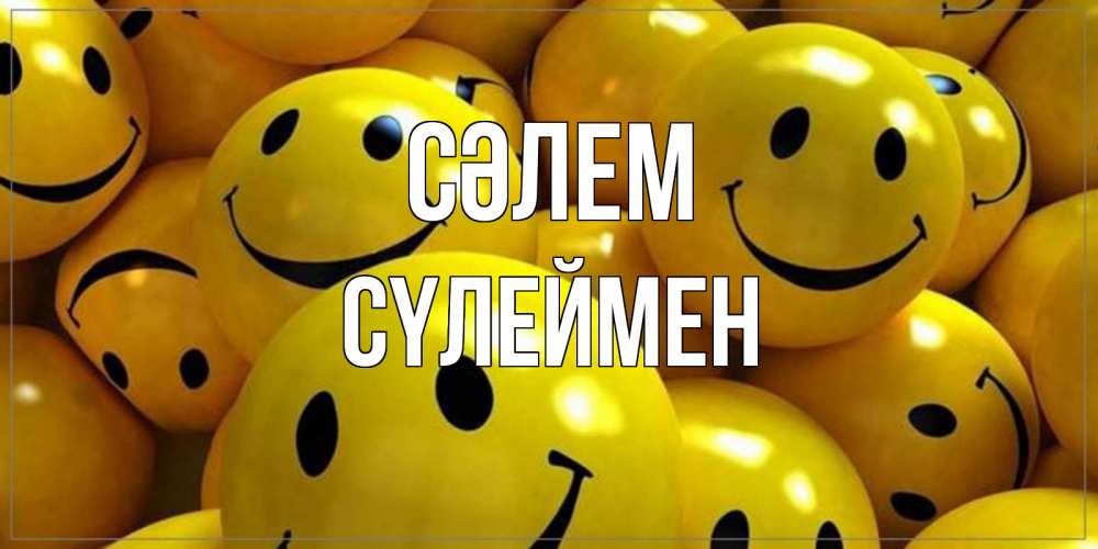 Күн сайын ашық хат с именем, СҮЛЕЙМЕН Сәлем смайл Онлайн тегін жүктеп алу тілектері бар керемет карта 