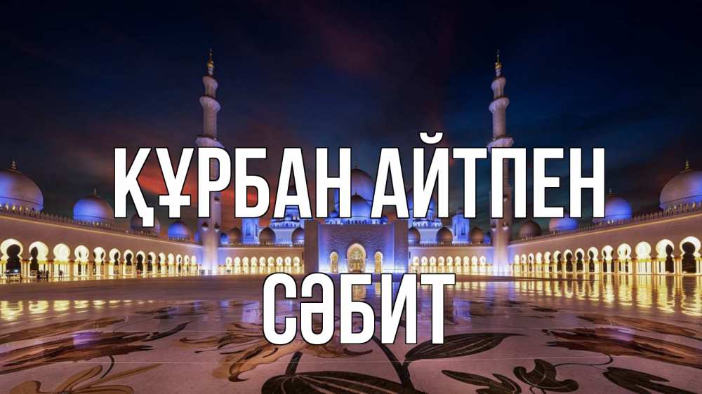 Күн сайын ашық хат с именем, СӘБИТ Құрбан айтпен мечеть Онлайн тегін жүктеп алу тілектері бар керемет карта 