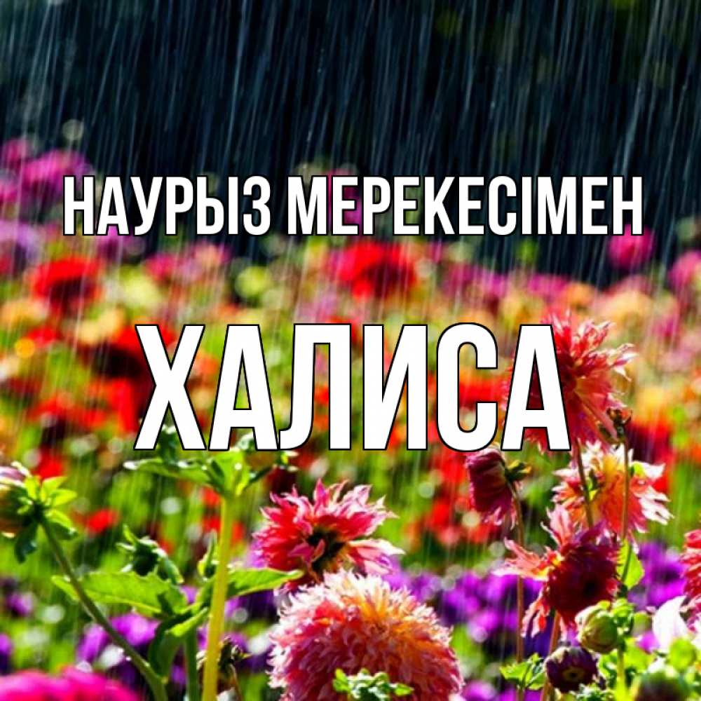 Күн сайын ашық хат с именем, ХАЛИСА Наурыз мерекесімен цветы под дождиком к международному женскому дню Онлайн тегін жүктеп алу тілектері бар керемет карта 