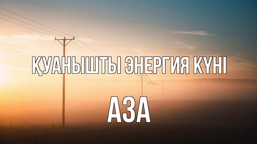 Күн сайын ашық хат с именем, АЗА Қуанышты энергия күні дымка столбы провода Онлайн тегін жүктеп алу тілектері бар керемет карта 