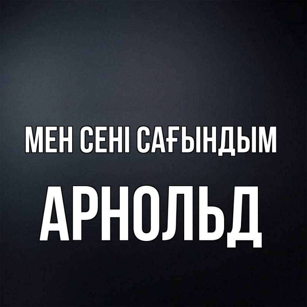 Күн сайын ашық хат с именем, Арнольд Мен сені сағындым с подписью Онлайн тегін жүктеп алу тілектері бар керемет карта 