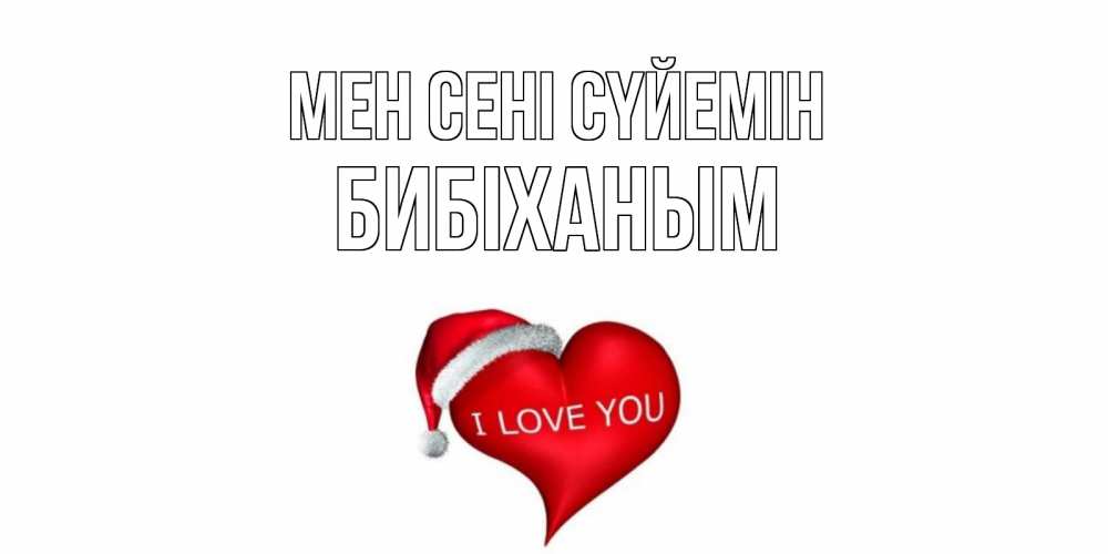 Күн сайын ашық хат с именем, БИБІХАНЫМ Мен сені сүйемін сердце, новый год Онлайн тегін жүктеп алу тілектері бар керемет карта 
