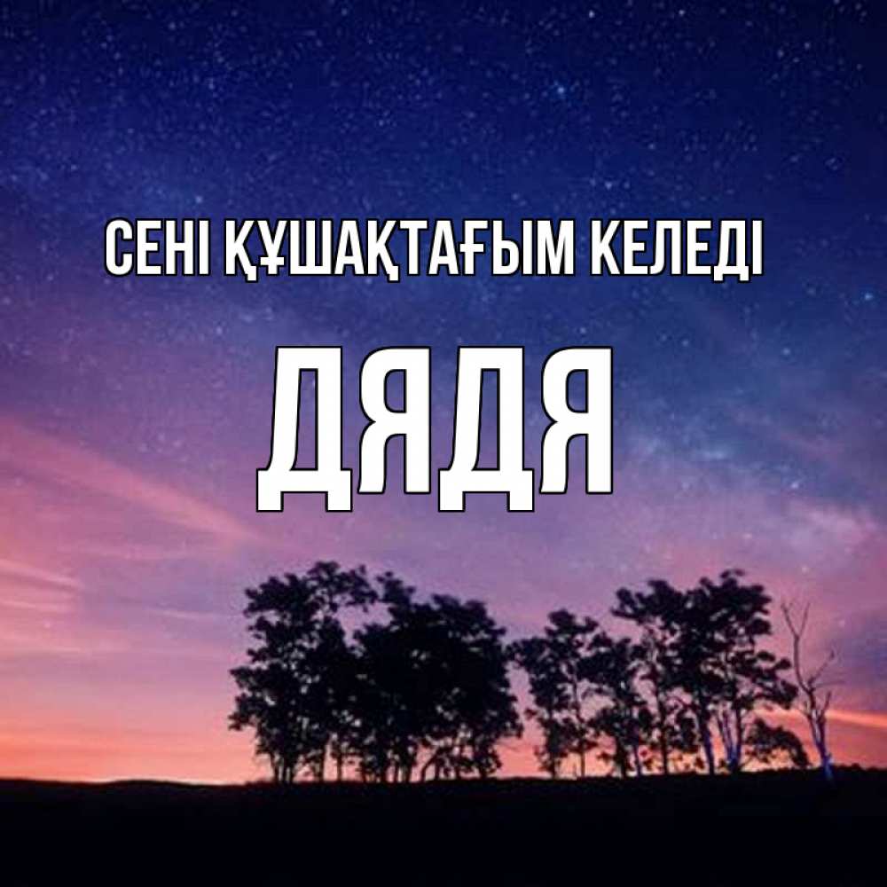 Күн сайын ашық хат с именем, Дядя сені құшақтағым келеді силуэты деревьев Онлайн тегін жүктеп алу тілектері бар керемет карта 