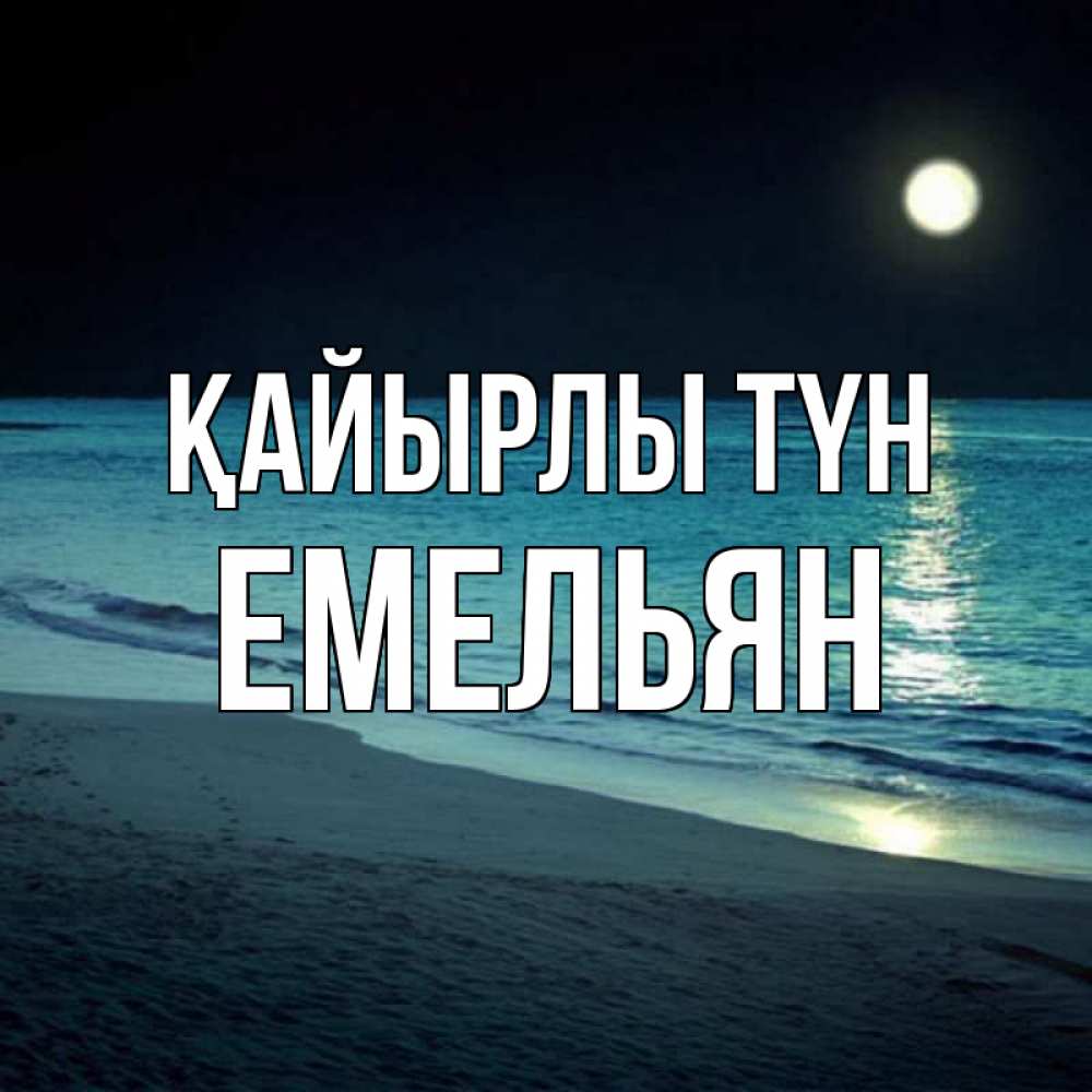 Күн сайын ашық хат с именем, Емельян Қайырлы түн нежное море ночью Онлайн тегін жүктеп алу тілектері бар керемет карта 