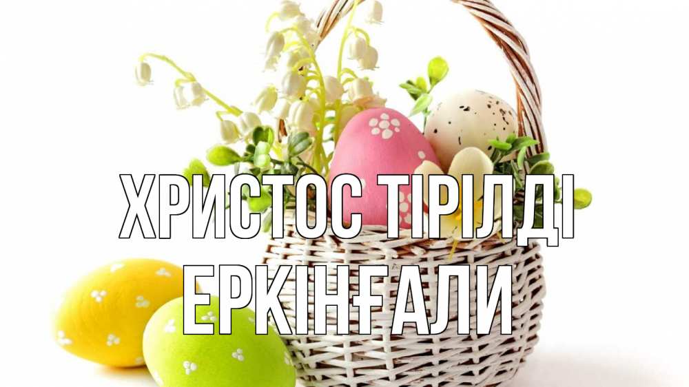 Күн сайын ашық хат с именем, Еркінғали Христос тірілді пасха Онлайн тегін жүктеп алу тілектері бар керемет карта 