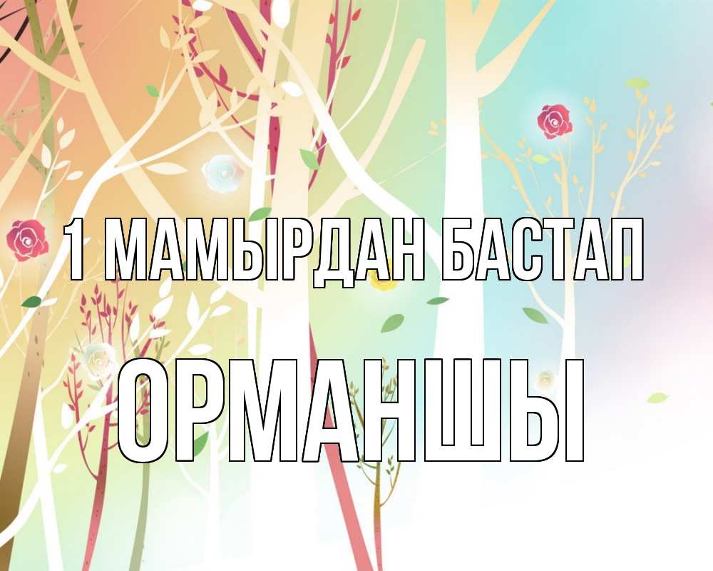 Күн сайын ашық хат с именем, ОРМАНШЫ 1 мамырдан бастап С 1 мая 1 Онлайн тегін жүктеп алу тілектері бар керемет карта 