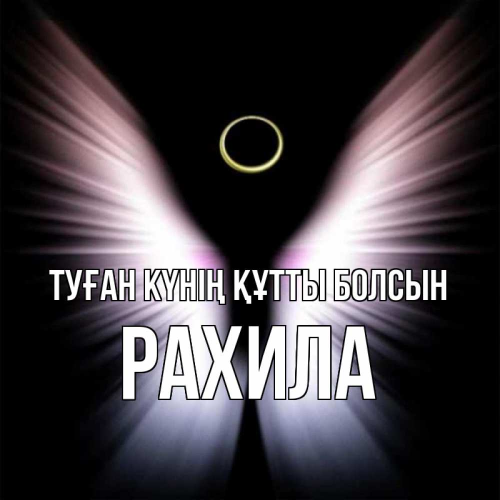 Күн сайын ашық хат с именем, РАХИЛА Туған күнің құтты болсын ангел из света Онлайн тегін жүктеп алу тілектері бар керемет карта 