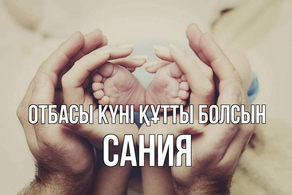 Күн сайын ашық хат с именем, Сания отбасы күні құтты болсын Семья, малыш, руки Онлайн тегін жүктеп алу тілектері бар керемет карта 