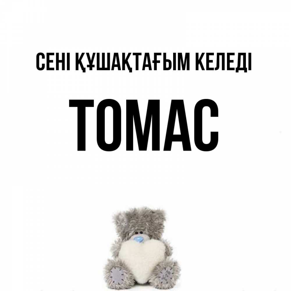Күн сайын ашық хат с именем, Томас сені құшақтағым келеді медвежонок с сердечком белого цвета Онлайн тегін жүктеп алу тілектері бар керемет карта 