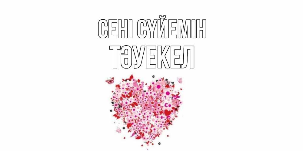 Күн сайын ашық хат с именем, ТӘУЕКЕЛ Сені сүйемін сердце Онлайн тегін жүктеп алу тілектері бар керемет карта 