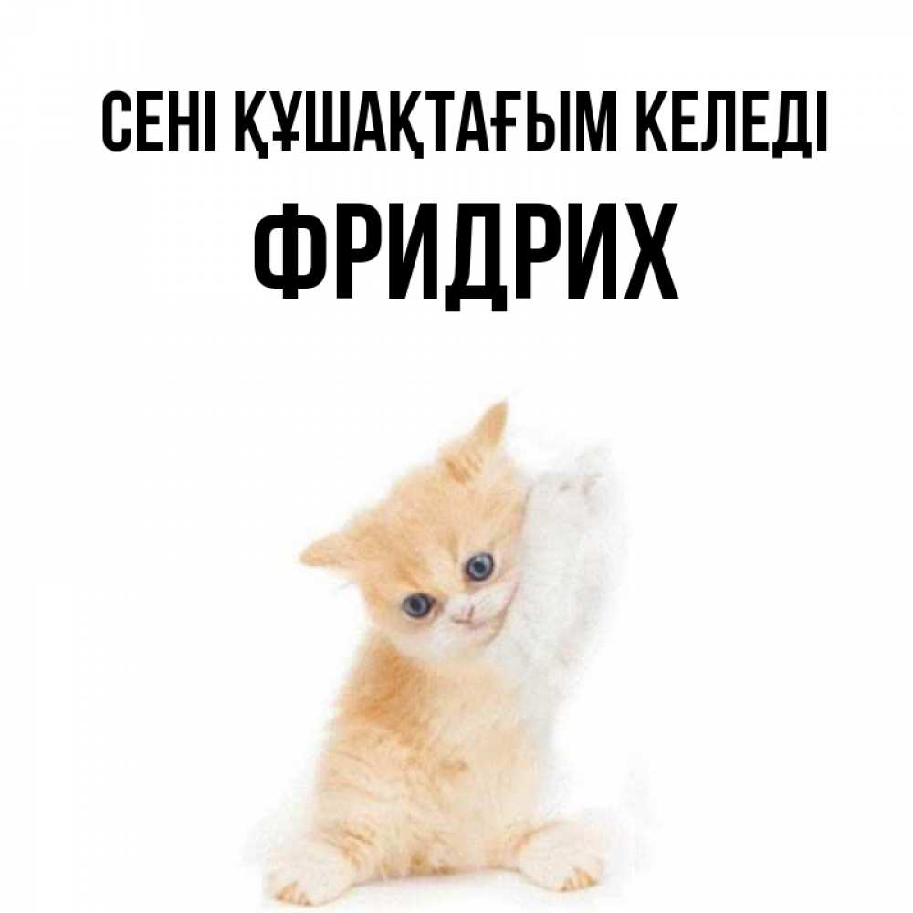 Күн сайын ашық хат с именем, Фридрих сені құшақтағым келеді я хочу очень скорее обнимаешек Онлайн тегін жүктеп алу тілектері бар керемет карта 