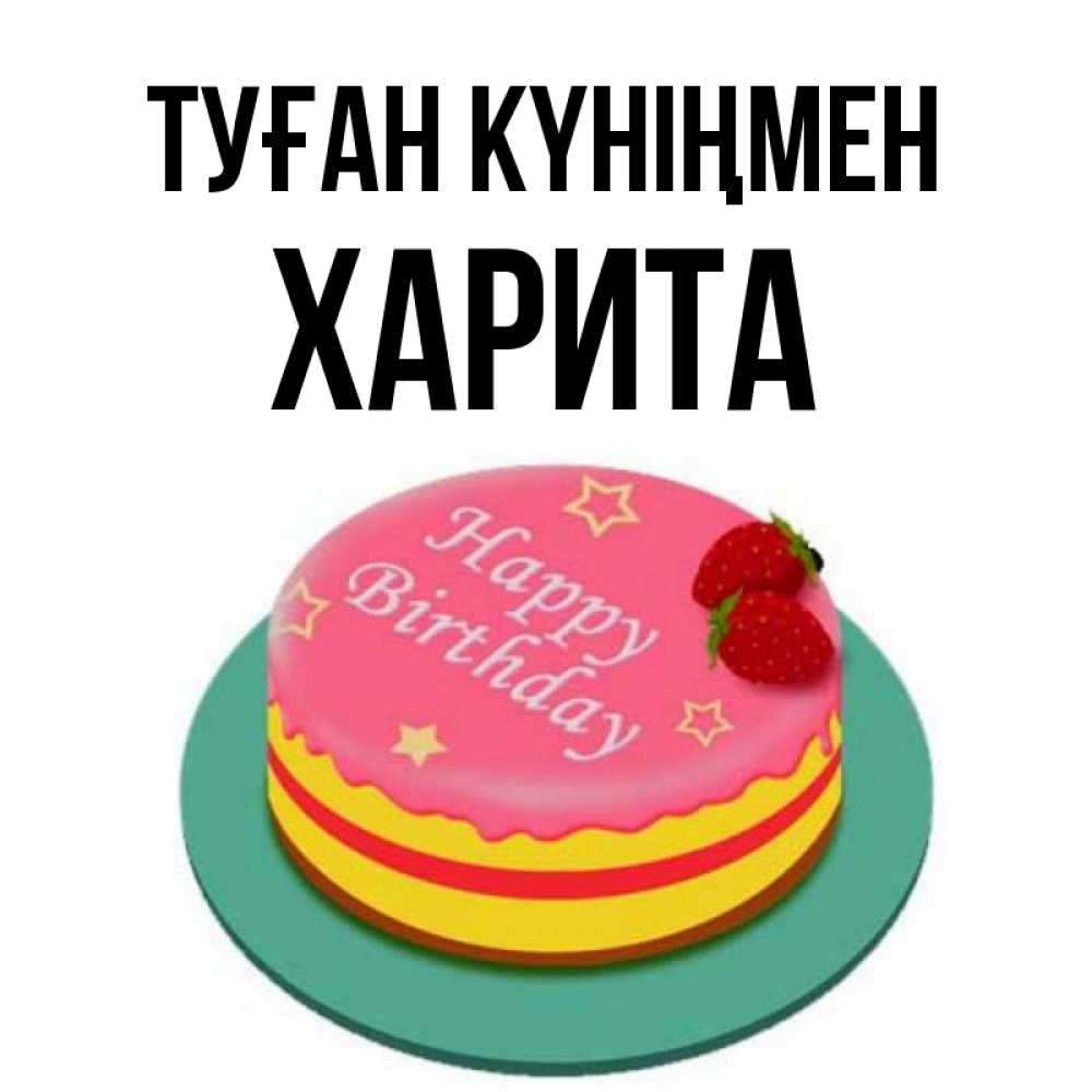 Күн сайын ашық хат с именем, Харита Туған күніңмен торт, клубника, днюха Онлайн тегін жүктеп алу тілектері бар керемет карта 