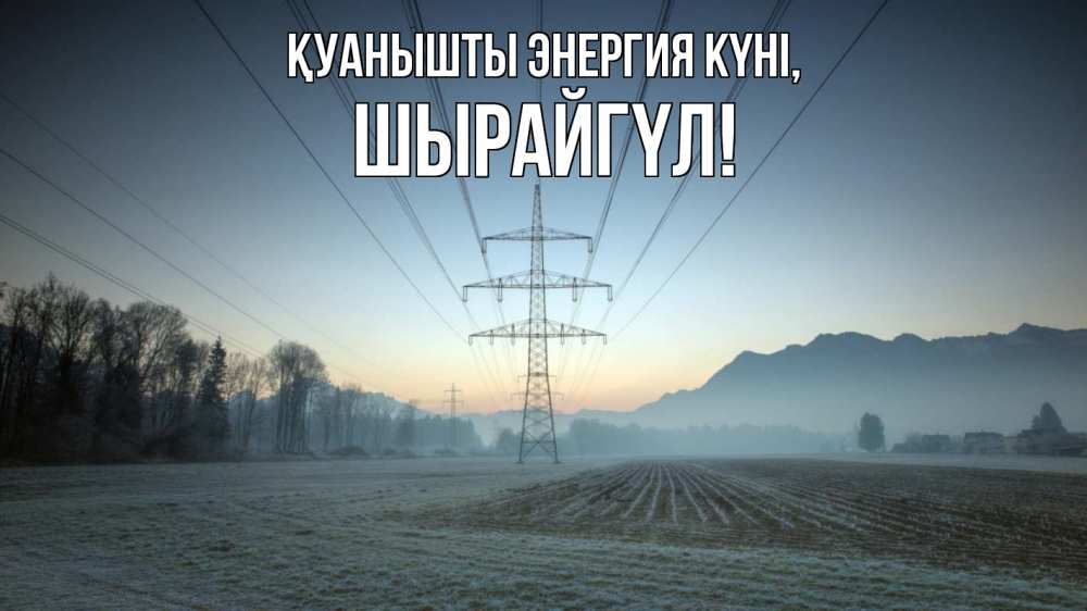 Күн сайын ашық хат с именем, ШЫРАЙГҮЛ Қуанышты энергия күні поле ЛЭП Онлайн тегін жүктеп алу тілектері бар керемет карта 