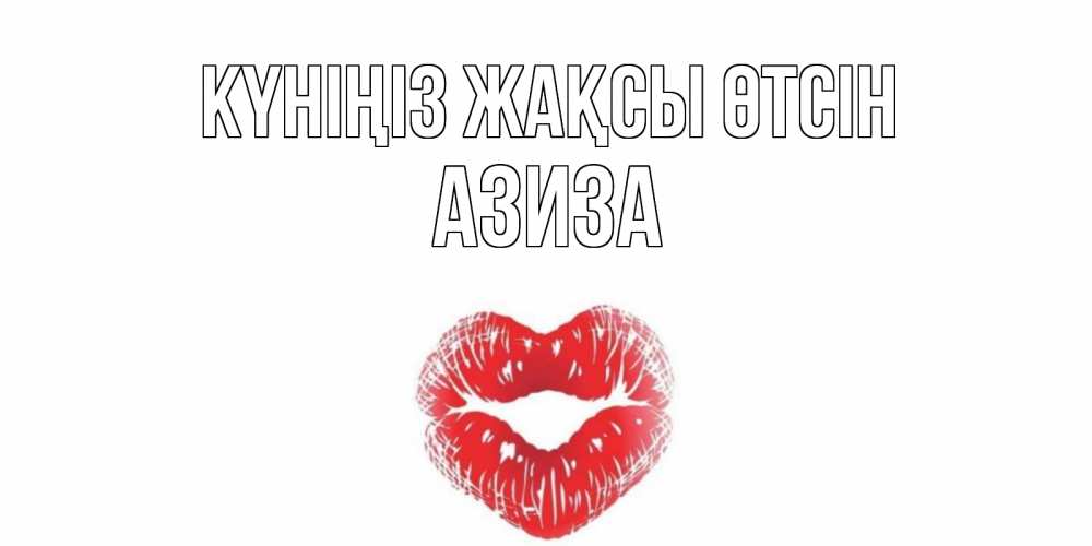 Күн сайын ашық хат с именем, Азиза Күніңіз жақсы өтсін Поцелуй Онлайн тегін жүктеп алу тілектері бар керемет карта 