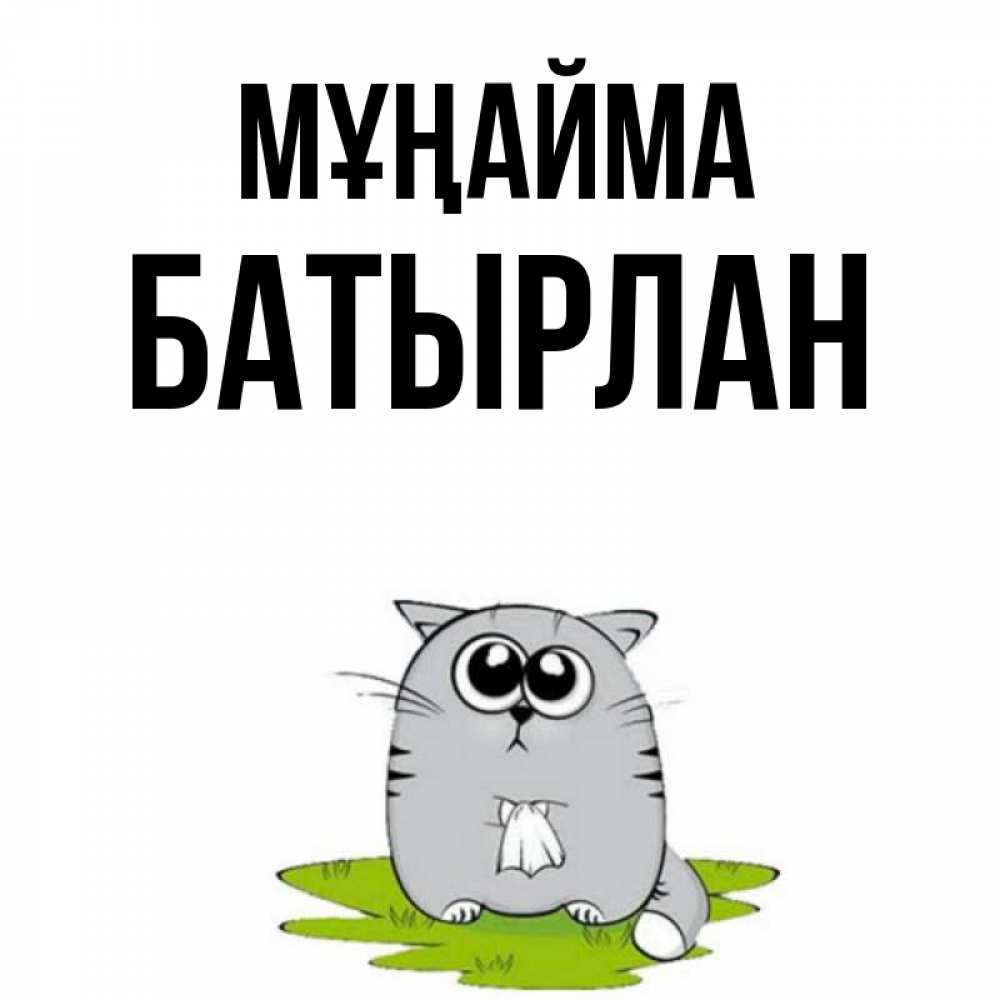 Күн сайын ашық хат с именем, Батырлан Мұңайма грустный котяра Онлайн тегін жүктеп алу тілектері бар керемет карта 