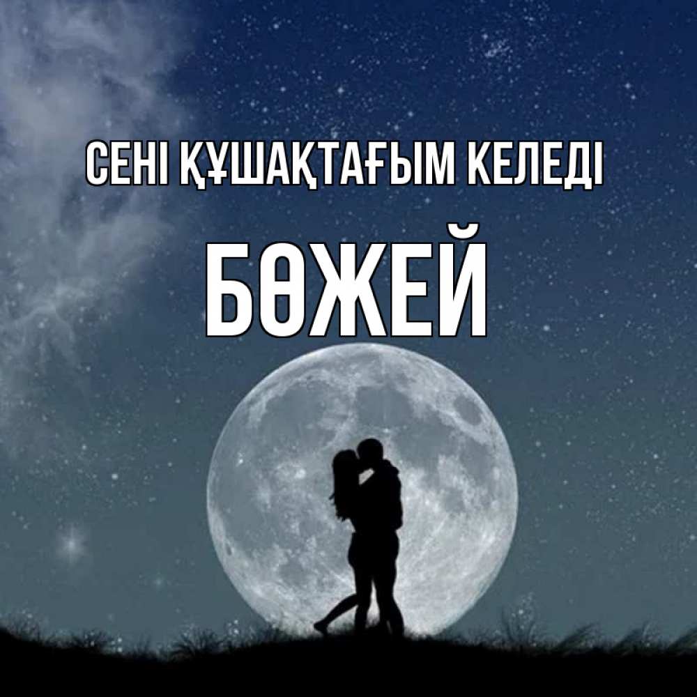 Күн сайын ашық хат с именем, Бөжей сені құшақтағым келеді сладкая парочка Онлайн тегін жүктеп алу тілектері бар керемет карта 