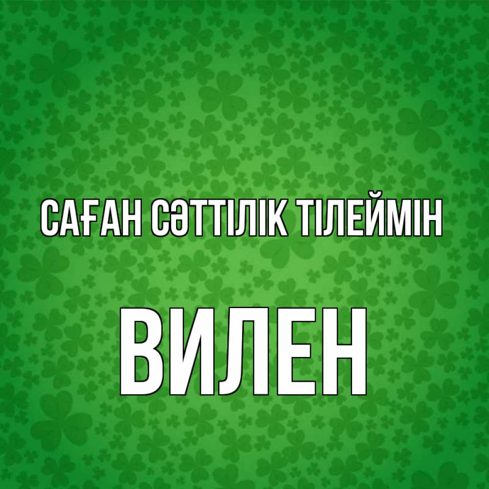 Күн сайын ашық хат с именем, Вилен Саған сәттілік тілеймін много листочков на удачу Онлайн тегін жүктеп алу тілектері бар керемет карта 