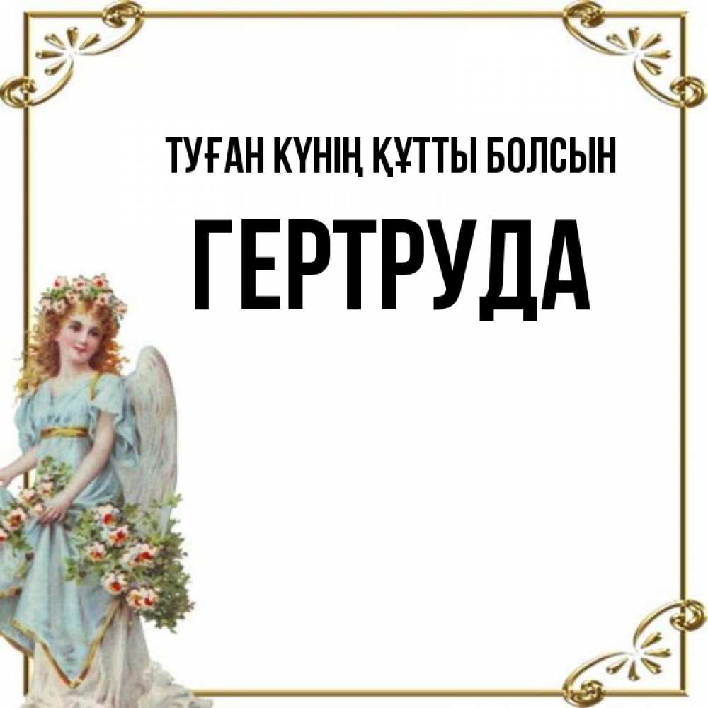 Күн сайын ашық хат с именем, Гертруда Туған күнің құтты болсын с именинами от девушки ангела Онлайн тегін жүктеп алу тілектері бар керемет карта 