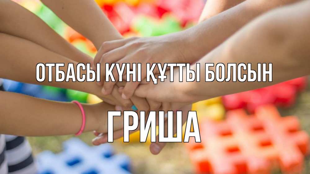 Күн сайын ашық хат с именем, Гриша отбасы күні құтты болсын руки Онлайн тегін жүктеп алу тілектері бар керемет карта 