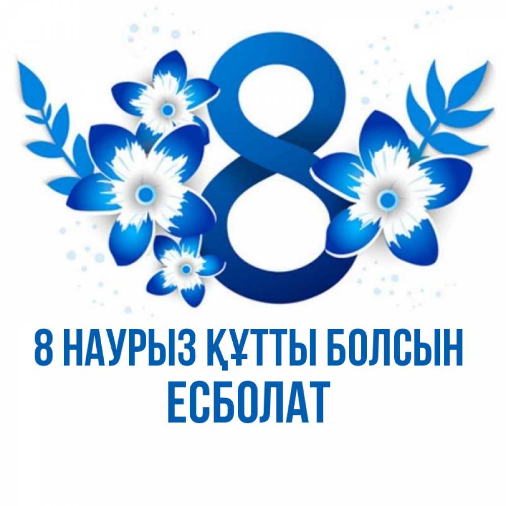 Күн сайын ашық хат с именем, Есболат 8 наурыз құтты болсын цветы Онлайн тегін жүктеп алу тілектері бар керемет карта 