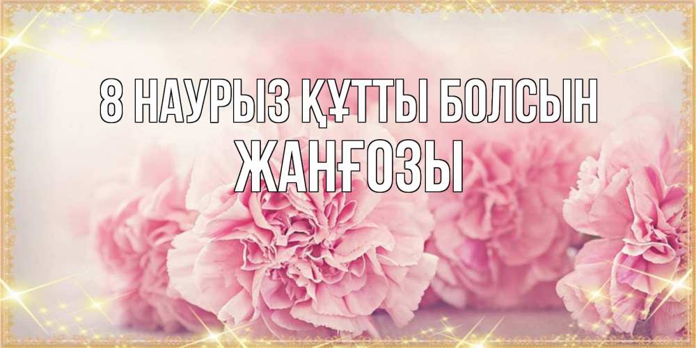 Күн сайын ашық хат с именем, Жанғозы 8 наурыз құтты болсын розовые цветы на международный женский день Онлайн тегін жүктеп алу тілектері бар керемет карта 
