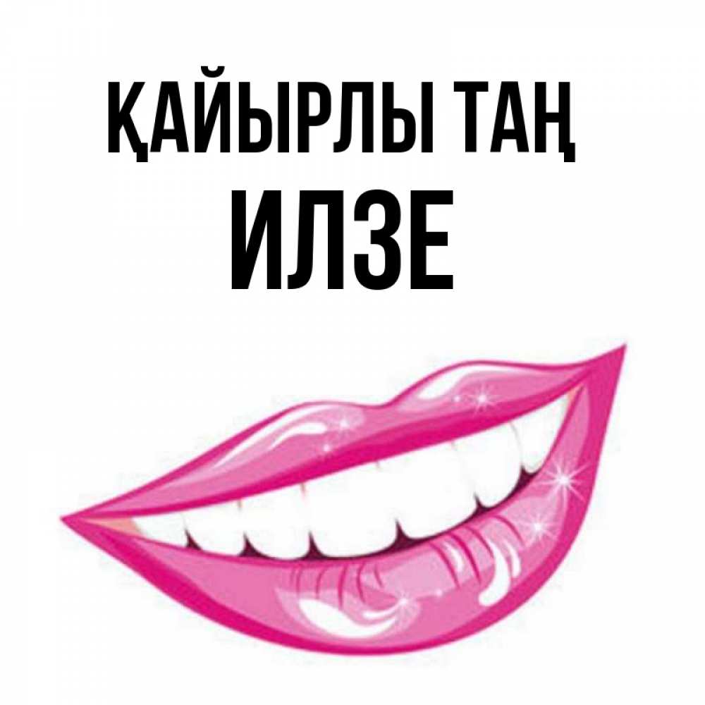 Күн сайын ашық хат с именем, Илзе Қайырлы таң розовые губы и белые зубы Онлайн тегін жүктеп алу тілектері бар керемет карта 