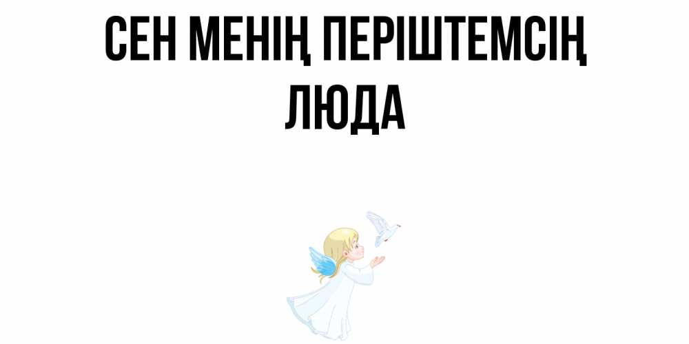 Күн сайын ашық хат с именем, Люда Сен менің періштемсің ангел, голубь Онлайн тегін жүктеп алу тілектері бар керемет карта 