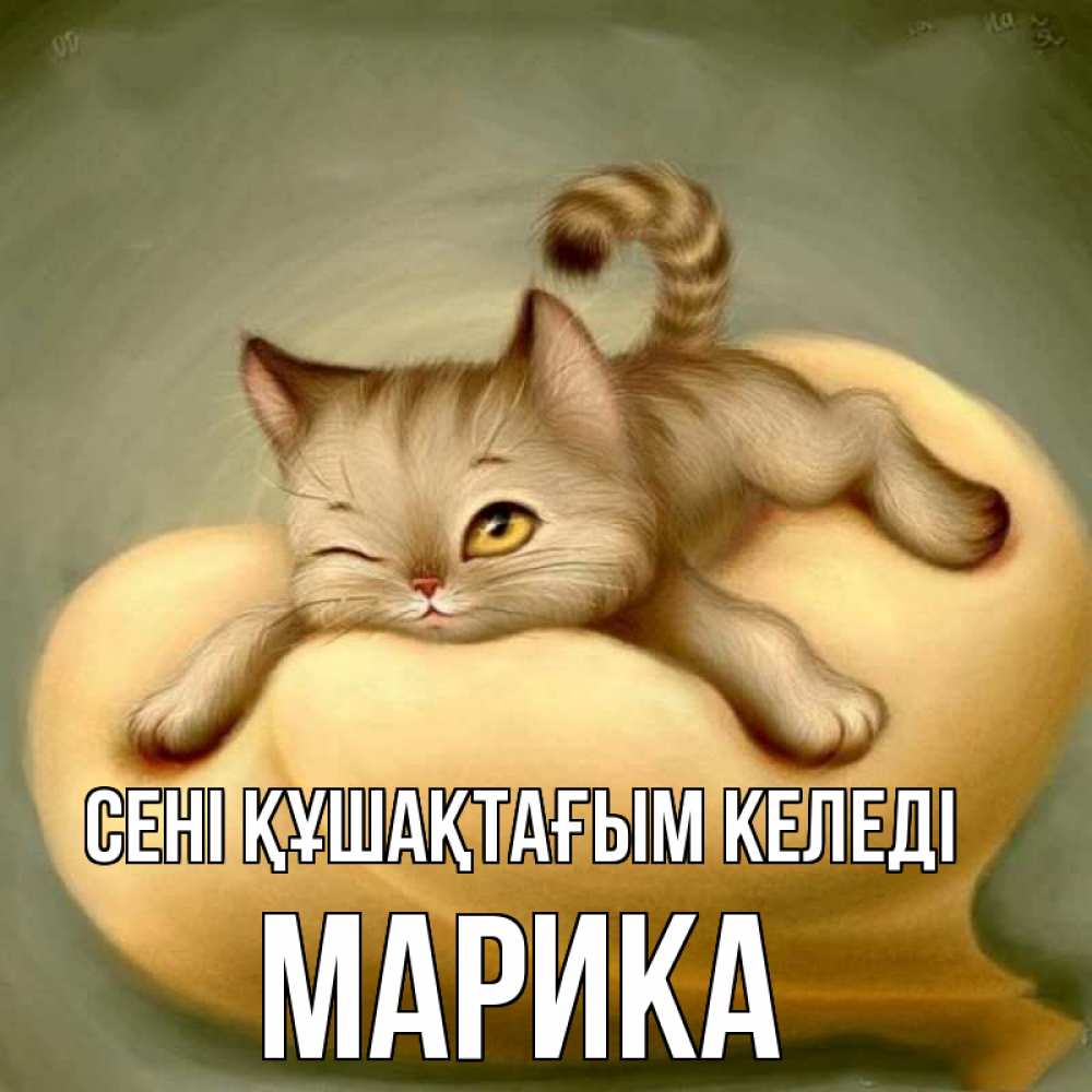 Күн сайын ашық хат с именем, Марика сені құшақтағым келеді кошечка Онлайн тегін жүктеп алу тілектері бар керемет карта 
