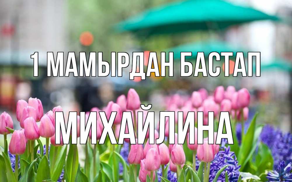 Күн сайын ашық хат с именем, Михайлина 1 мамырдан бастап С 1 мая Онлайн тегін жүктеп алу тілектері бар керемет карта 