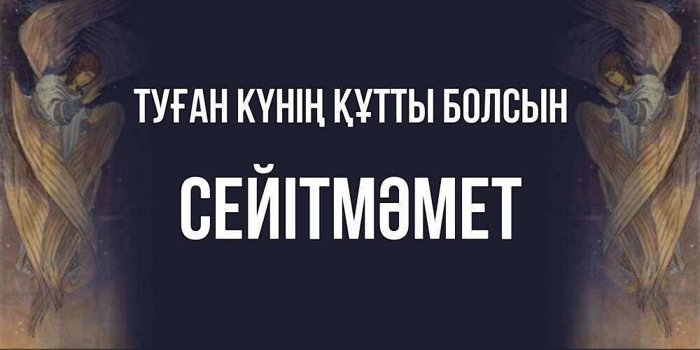 Күн сайын ашық хат с именем, СЕЙІТМӘМЕТ Туған күнің құтты болсын день ангела Онлайн тегін жүктеп алу тілектері бар керемет карта 