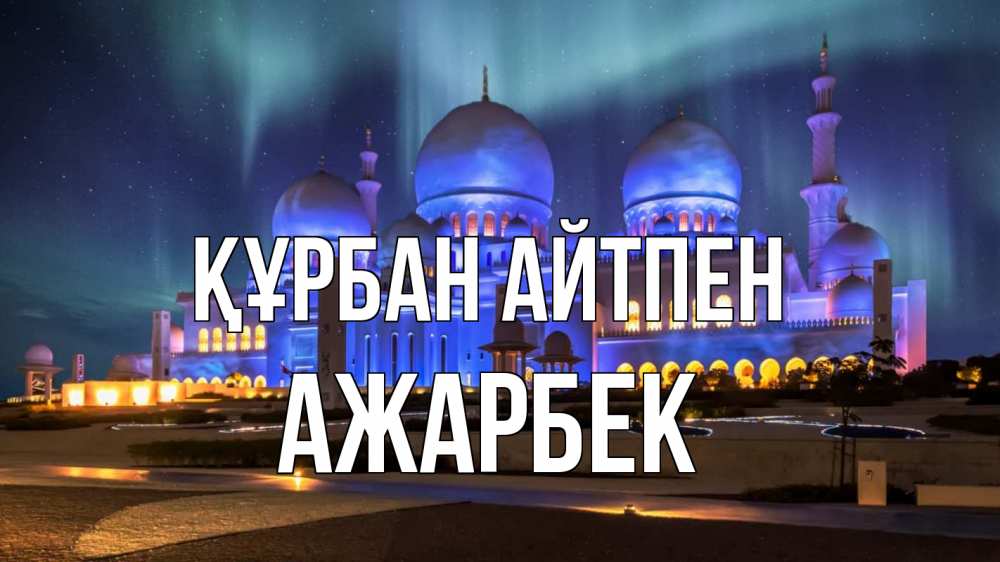 Күн сайын ашық хат с именем, Ажарбек Құрбан айтпен мечеть Онлайн тегін жүктеп алу тілектері бар керемет карта 