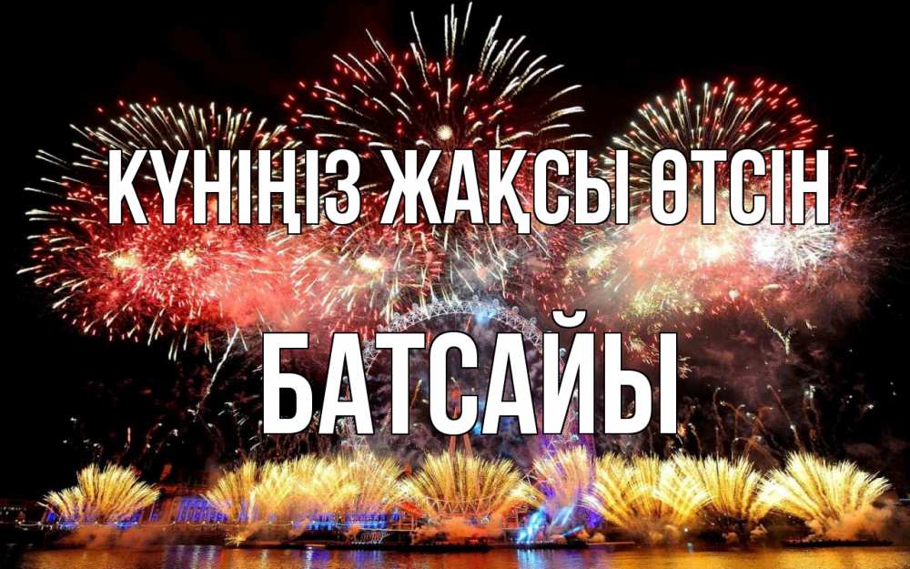 Күн сайын ашық хат с именем, Батсайы Күніңіз жақсы өтсін Фейрверг 2 Онлайн тегін жүктеп алу тілектері бар керемет карта 