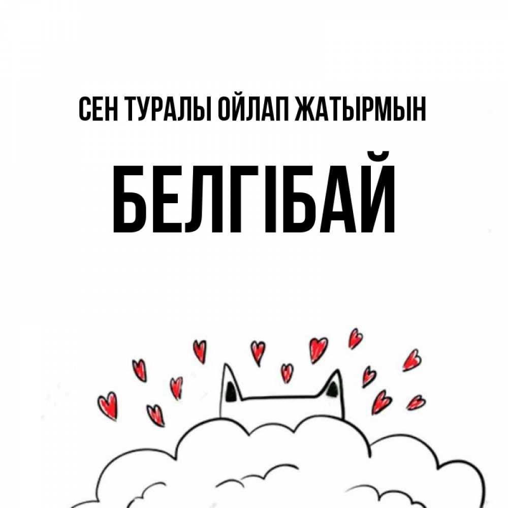 Күн сайын ашық хат с именем, Белгібай Сен туралы ойлап жатырмын кот за облаком Онлайн тегін жүктеп алу тілектері бар керемет карта 